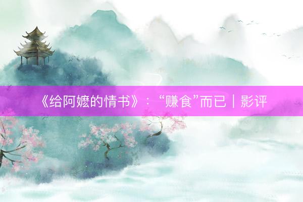 《给阿嬷的情书》：“赚食”而已｜影评