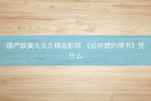 国产欧美久久久精品影院 《给阿嬷的情书》凭什么