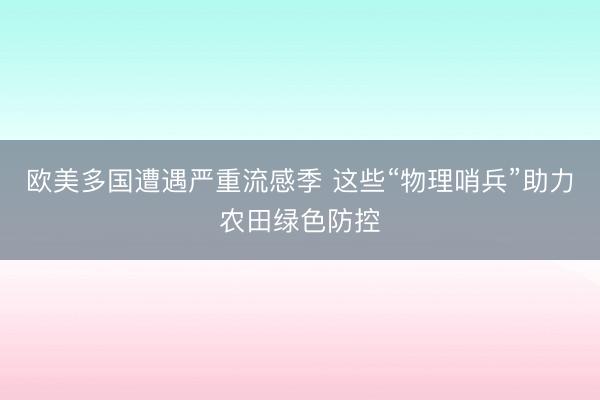 欧美多国遭遇严重流感季 这些“物理哨兵”助力农田绿色防控