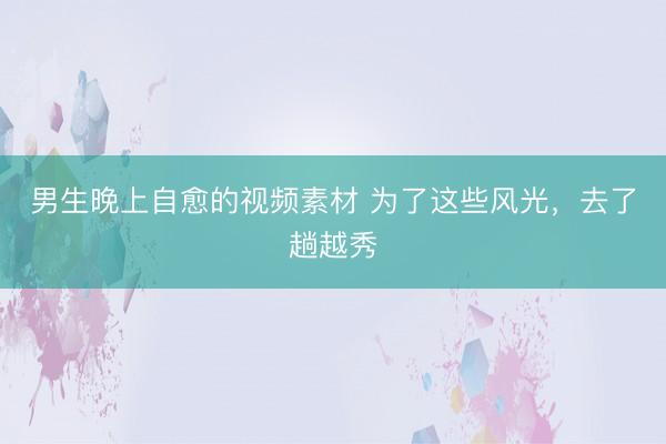 男生晚上自愈的视频素材 为了这些风光,去了趟越秀