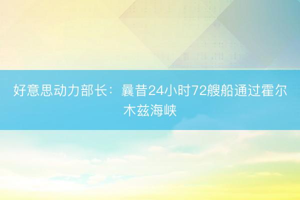 好意思动力部长：曩昔24小时72艘船通过霍尔木兹海峡